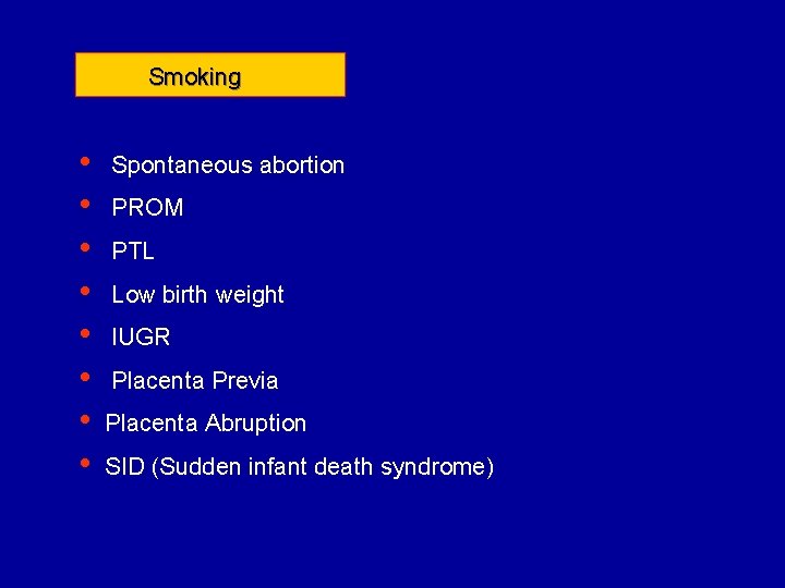 Smoking • • Spontaneous abortion PROM PTL Low birth weight IUGR Placenta Previa Placenta
