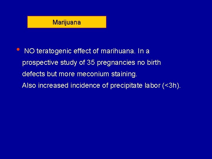 Marijuana • NO teratogenic effect of marihuana. In a prospective study of 35 pregnancies