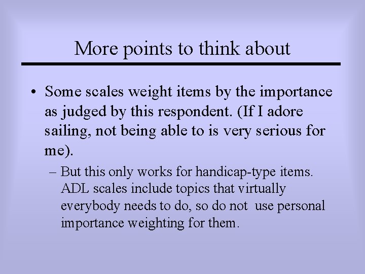 More points to think about • Some scales weight items by the importance as