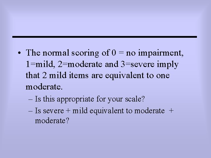  • The normal scoring of 0 = no impairment, 1=mild, 2=moderate and 3=severe