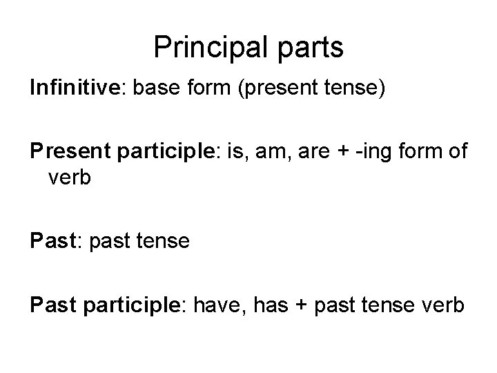 Principal parts Infinitive: base form (present tense) Present participle: is, am, are + -ing