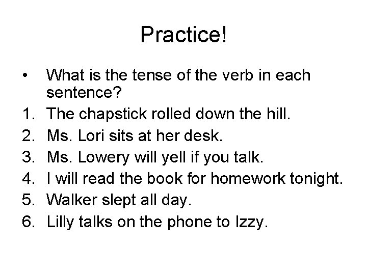 Practice! • 1. 2. 3. 4. 5. 6. What is the tense of the