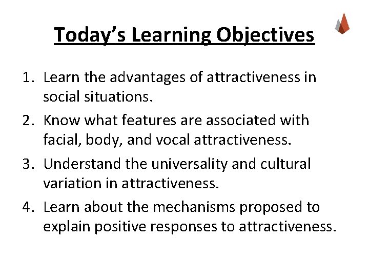 Today’s Learning Objectives 1. Learn the advantages of attractiveness in social situations. 2. Know