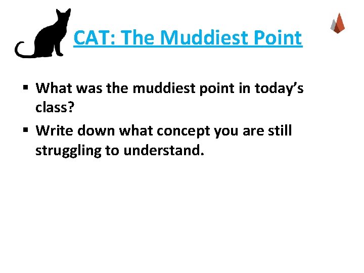 CAT: The Muddiest Point § What was the muddiest point in today’s class? §