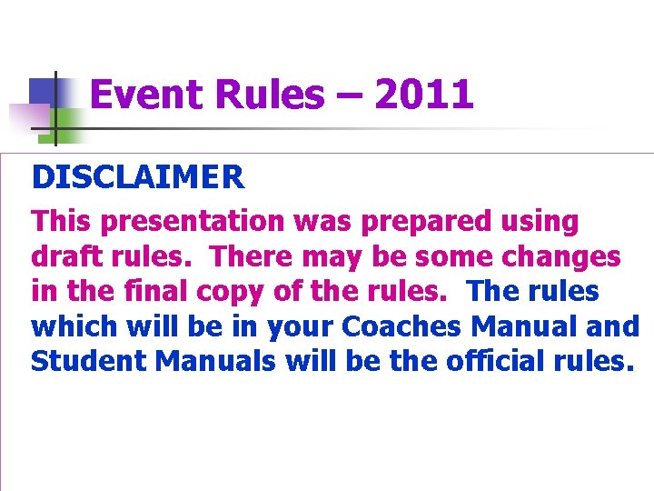 Event Rules – 2011 DISCLAIMER This presentation was prepared using draft rules. There may