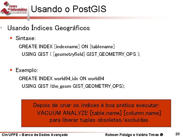 Usando o Post. GIS • Usando Índices Geográficos § Sintaxe: CREATE INDEX [indexname] ON