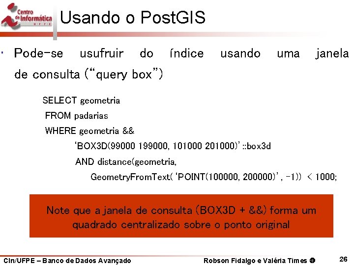 Usando o Post. GIS • Pode-se usufruir do índice de consulta (“query box”) usando