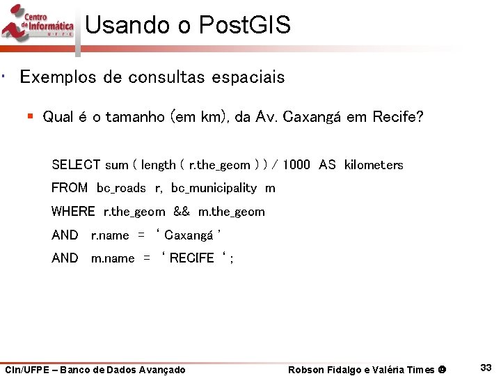 Usando o Post. GIS • Exemplos de consultas espaciais § Qual é o tamanho