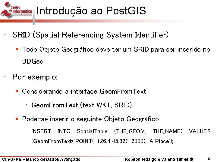 Introdução ao Post. GIS • SRID (Spatial Referencing System Identifier) § Todo Objeto Geográfico