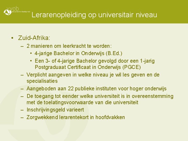 Lerarenopleiding op universitair niveau • Zuid-Afrika: – 2 manieren om leerkracht te worden: •