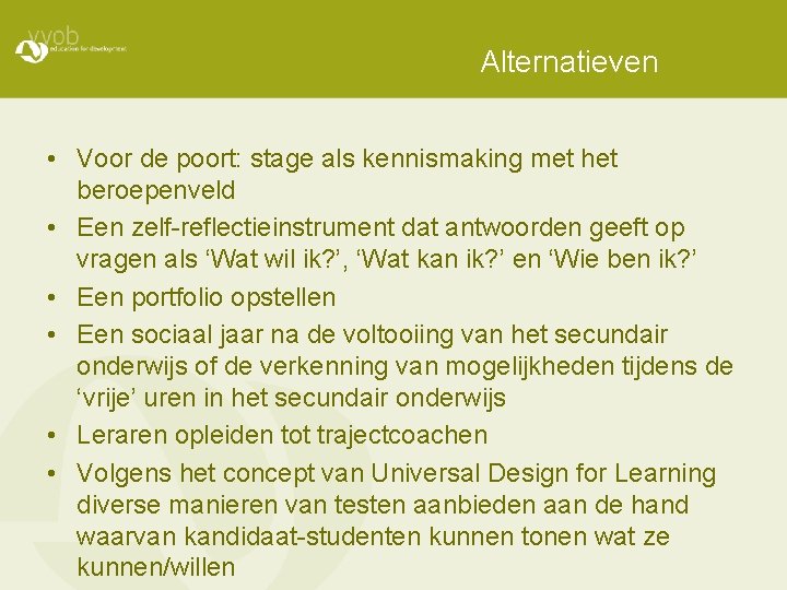 Alternatieven • Voor de poort: stage als kennismaking met het beroepenveld • Een zelf-reflectieinstrument