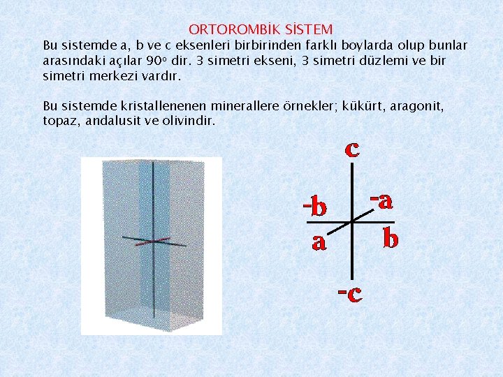 ORTOROMBİK SİSTEM Bu sistemde a, b ve c eksenleri birbirinden farklı boylarda olup bunlar