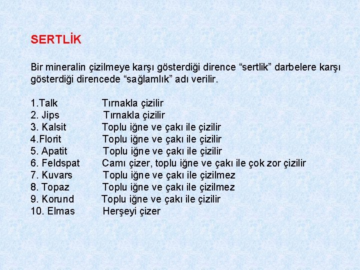 SERTLİK Bir mineralin çizilmeye karşı gösterdiği dirence “sertlik” darbelere karşı gösterdiği direncede “sağlamlık” adı