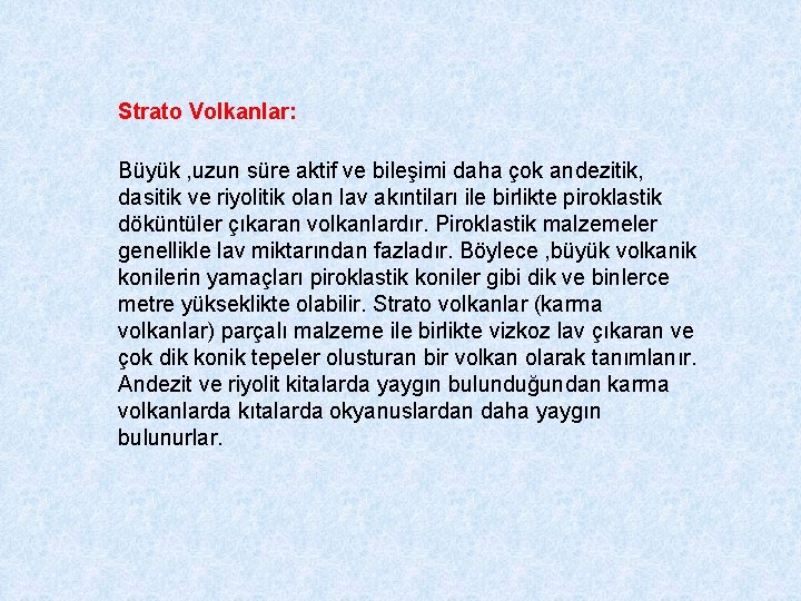 Strato Volkanlar: Büyük , uzun süre aktif ve bileşimi daha çok andezitik, dasitik ve