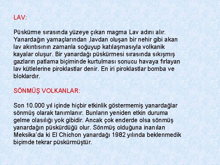 LAV: Püskürme sırasında yüzeye çıkan magma Lav adını alır. Yanardağın yamaçlarından , lavdan oluşan