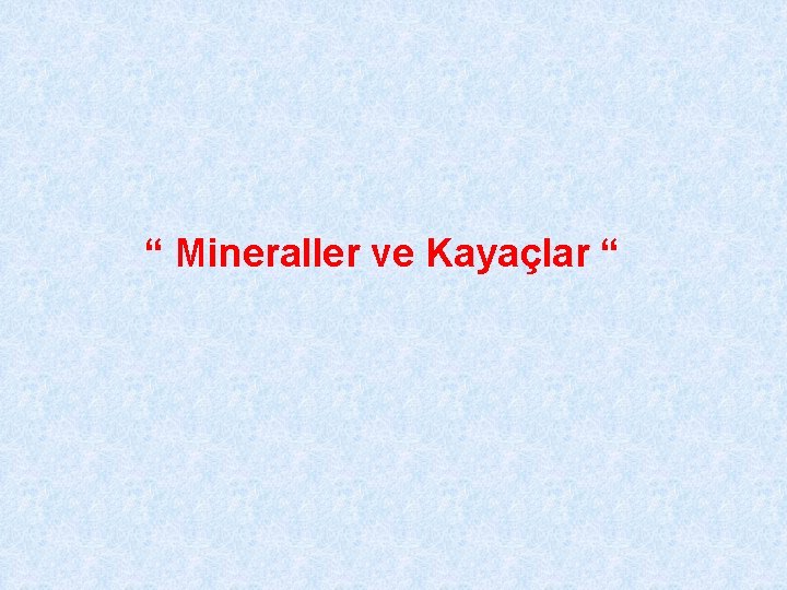 “ Mineraller ve Kayaçlar “ 
