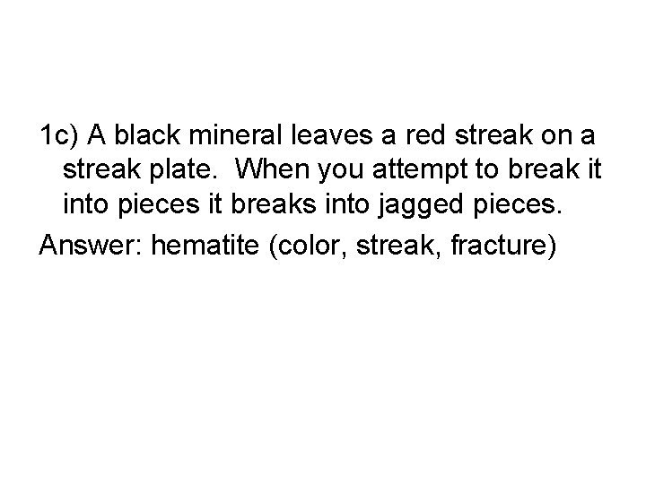 1 c) A black mineral leaves a red streak on a streak plate. When