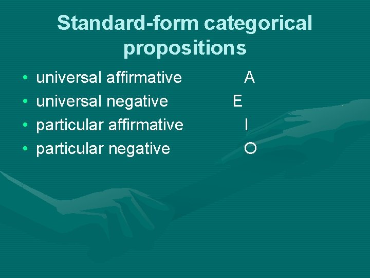 Standard-form categorical propositions • • universal affirmative A universal negative E particular affirmative I