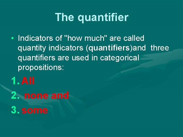 The quantifier • Indicators of "how much" are called quantity indicators (quantifiers)and three quantifiers