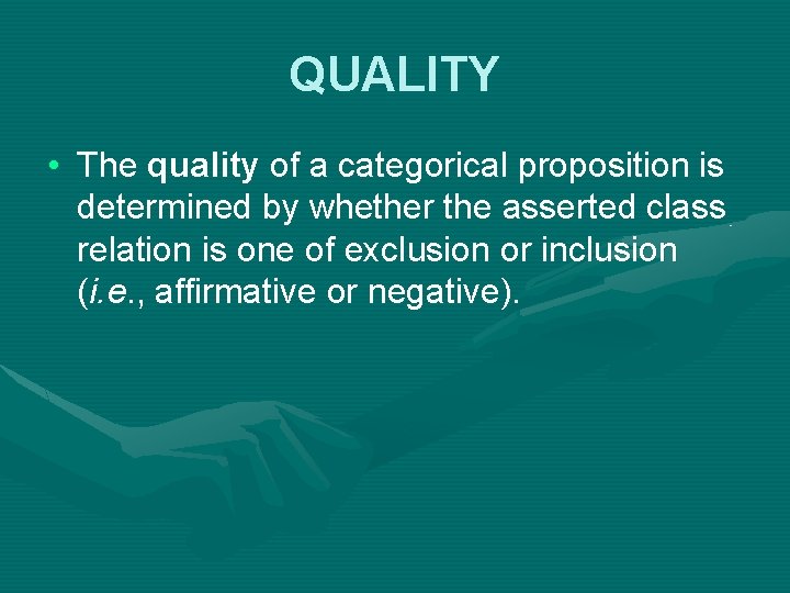QUALITY • The quality of a categorical proposition is determined by whether the asserted