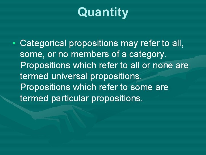 Quantity • Categorical propositions may refer to all, some, or no members of a