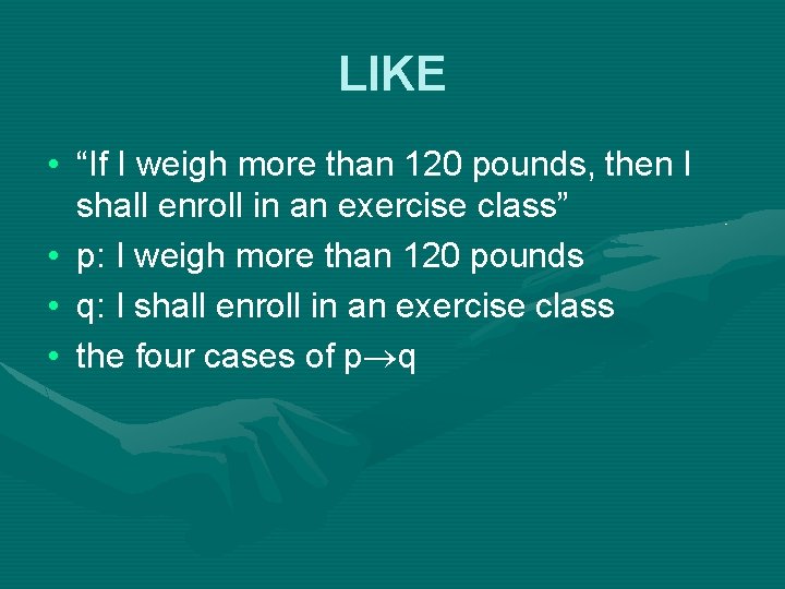 LIKE • “If I weigh more than 120 pounds, then I shall enroll in