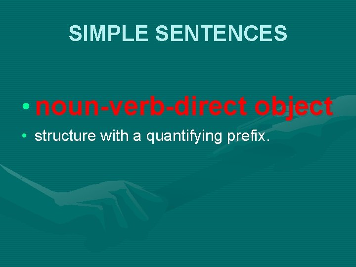 SIMPLE SENTENCES • noun-verb-direct object • structure with a quantifying prefix. 