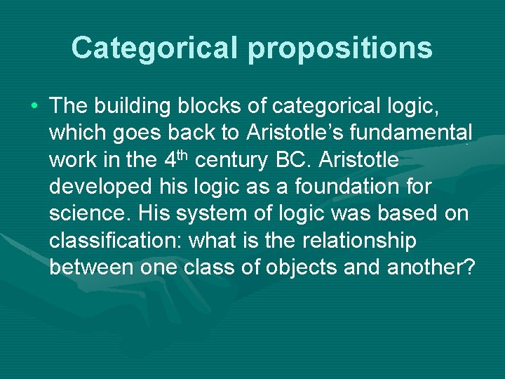 Categorical propositions • The building blocks of categorical logic, which goes back to Aristotle’s