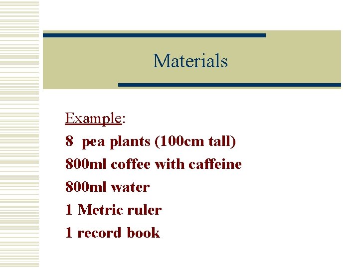 Materials Example: 8 pea plants (100 cm tall) 800 ml coffee with caffeine 800