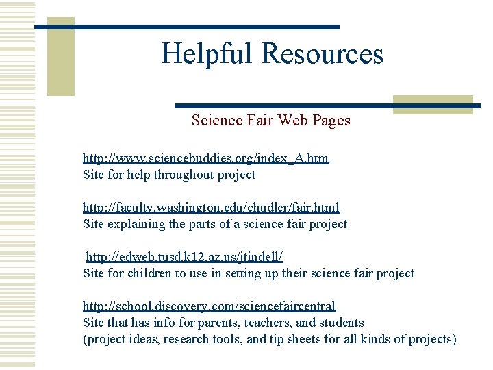 Helpful Resources Science Fair Web Pages http: //www. sciencebuddies. org/index_A. htm Site for help