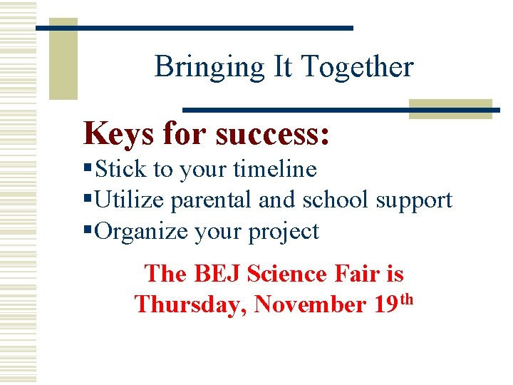 Bringing It Together Keys for success: §Stick to your timeline §Utilize parental and school