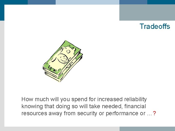 Tradeoffs How much will you spend for increased reliability knowing that doing so will