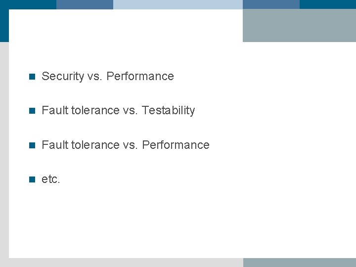 n Security vs. Performance n Fault tolerance vs. Testability n Fault tolerance vs. Performance