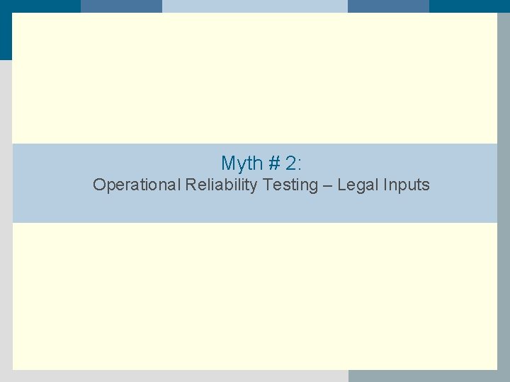 Myth # 2: Operational Reliability Testing – Legal Inputs 