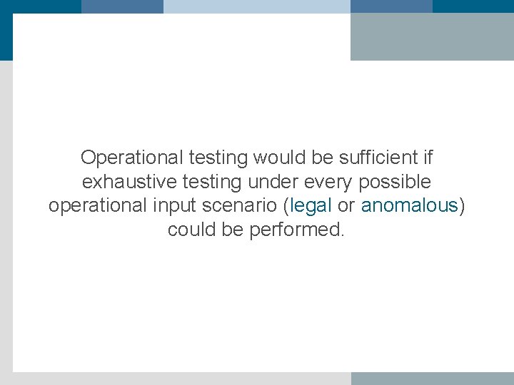 Operational testing would be sufficient if exhaustive testing under every possible operational input scenario