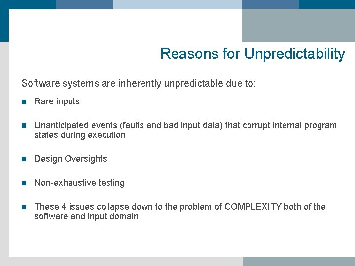 Reasons for Unpredictability Software systems are inherently unpredictable due to: n Rare inputs n