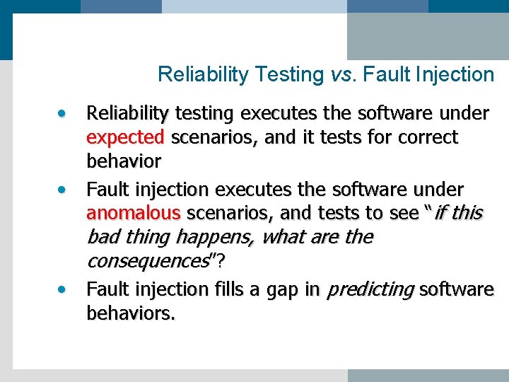 Reliability Testing vs. Fault Injection • Reliability testing executes the software under expected scenarios,