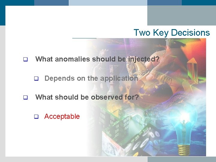 Two Key Decisions q What anomalies should be injected? q q Depends on the