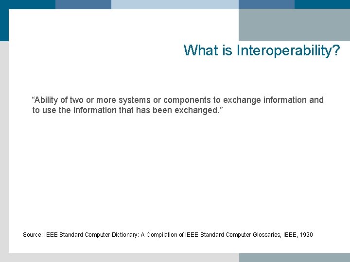 What is Interoperability? “Ability of two or more systems or components to exchange information