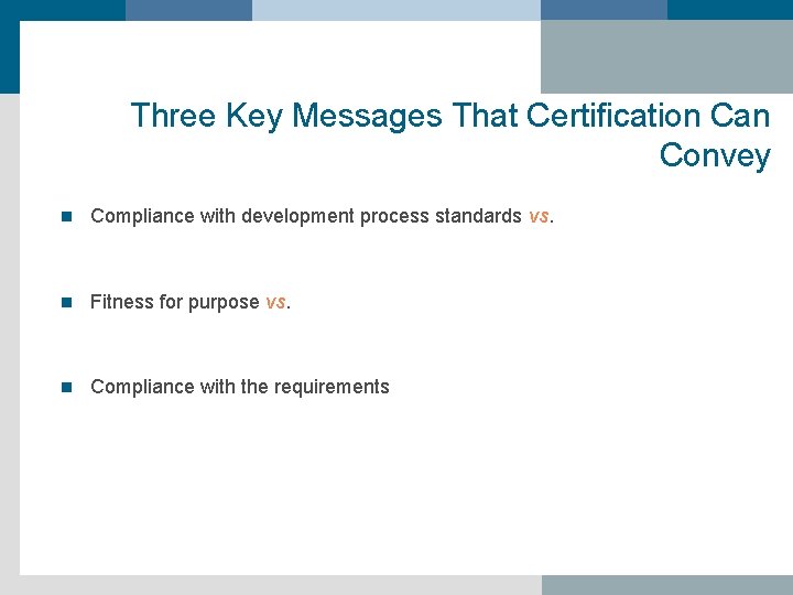 Three Key Messages That Certification Can Convey n Compliance with development process standards vs.