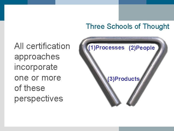 Three Schools of Thought All certification approaches incorporate one or more of these perspectives