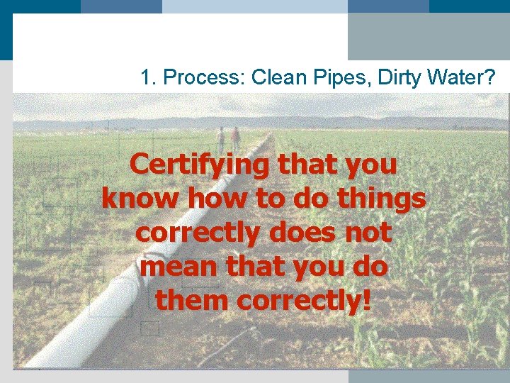 1. Process: Clean Pipes, Dirty Water? Certifying that you know how to do things