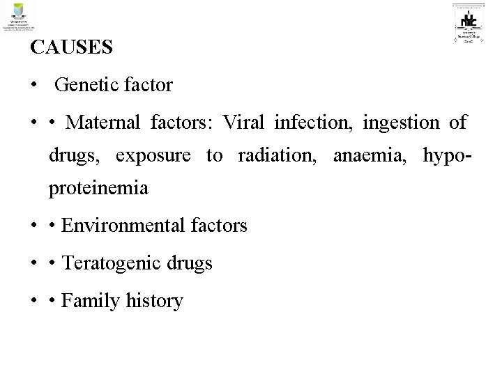 CAUSES • Genetic factor • • Maternal factors: Viral infection, ingestion of drugs, exposure