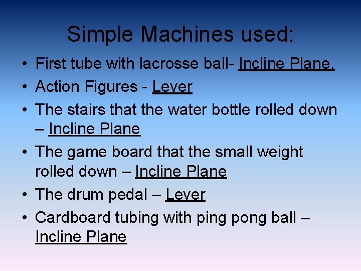 Simple Machines used: • First tube with lacrosse ball- Incline Plane. • Action Figures