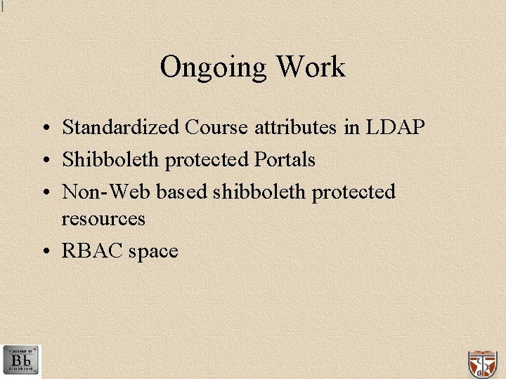 Ongoing Work • Standardized Course attributes in LDAP • Shibboleth protected Portals • Non-Web