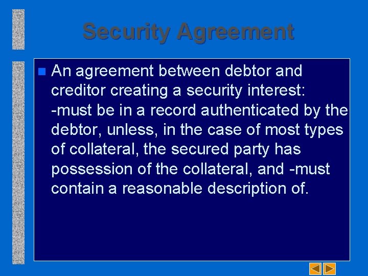 Security Agreement n An agreement between debtor and creditor creating a security interest: must