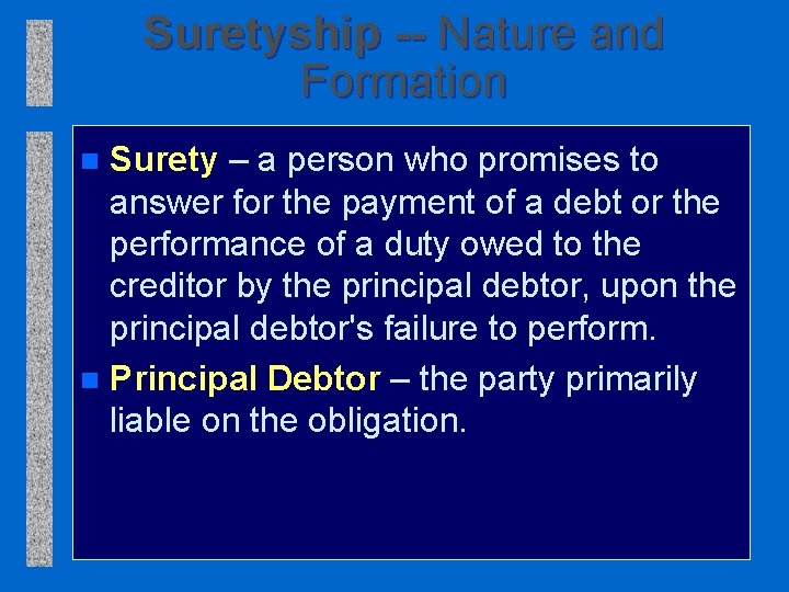 Suretyship -- Nature and Formation Surety – a person who promises to answer for