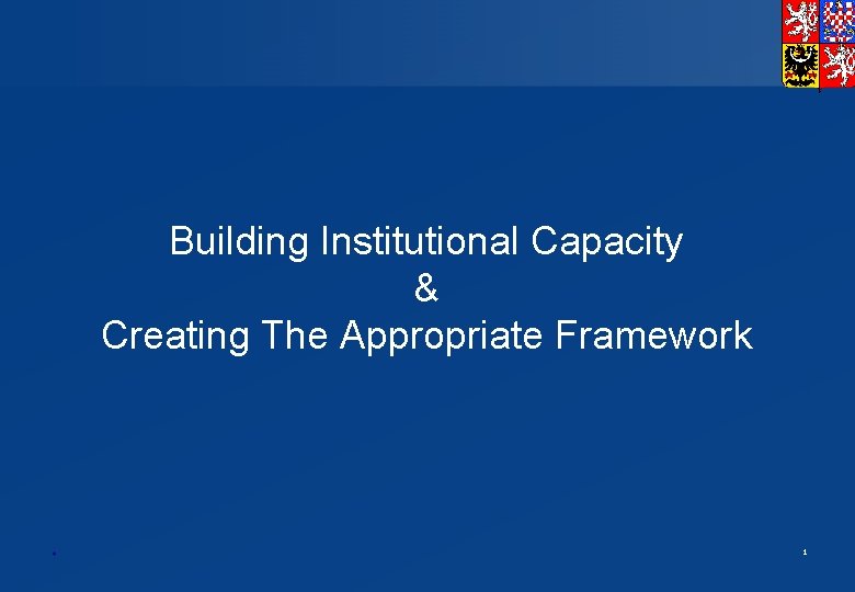 Building Institutional Capacity & Creating The Appropriate Framework * 1 