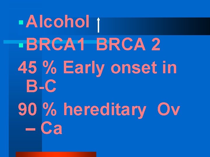 § Alcohol § BRCA 1 BRCA 2 45 % Early onset in B-C 90