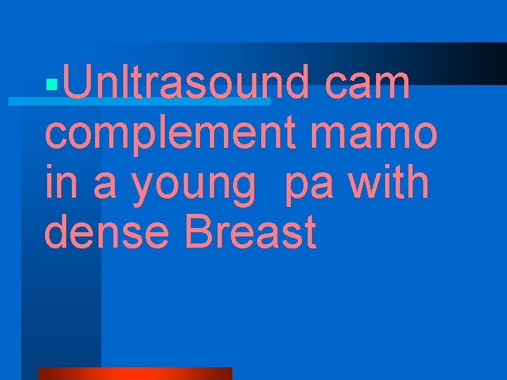 §Unltrasound cam complement mamo in a young pa with dense Breast 